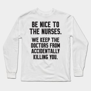 Be nice to the nurses Long Sleeve T-Shirt